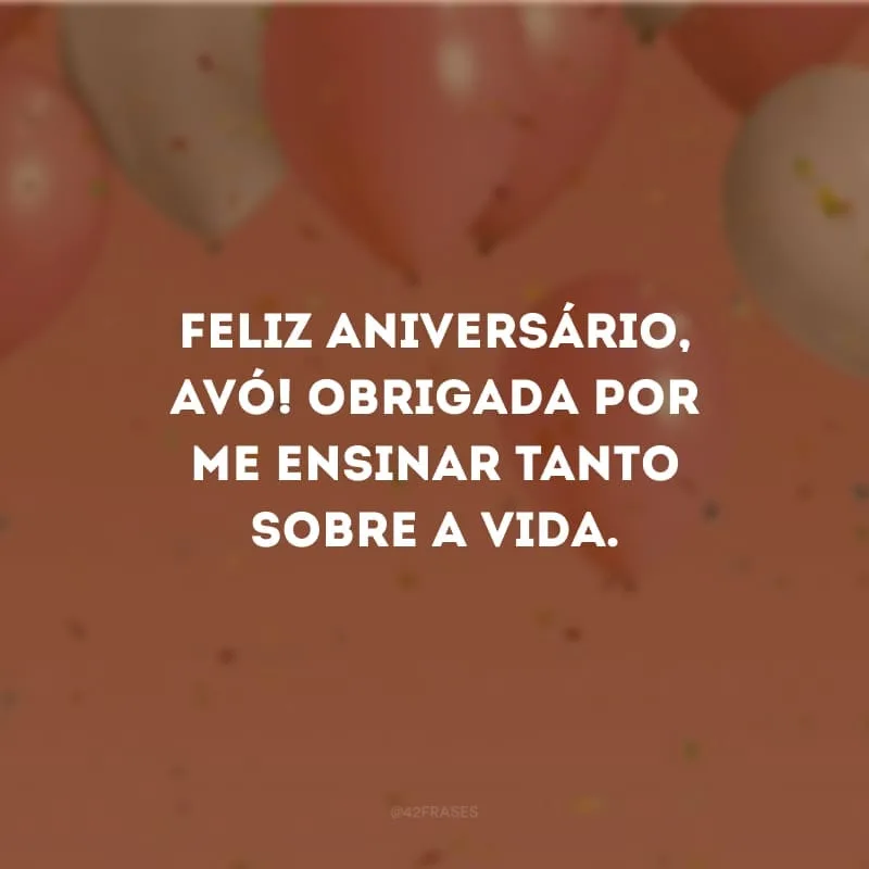 Feliz aniversário, avó! Obrigada por me ensinar tanto sobre a vida.