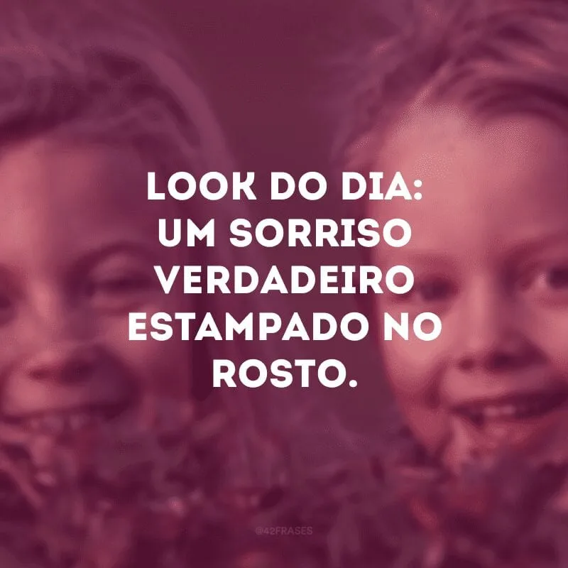 Look do dia: um sorriso verdadeiro estampado no rosto. 