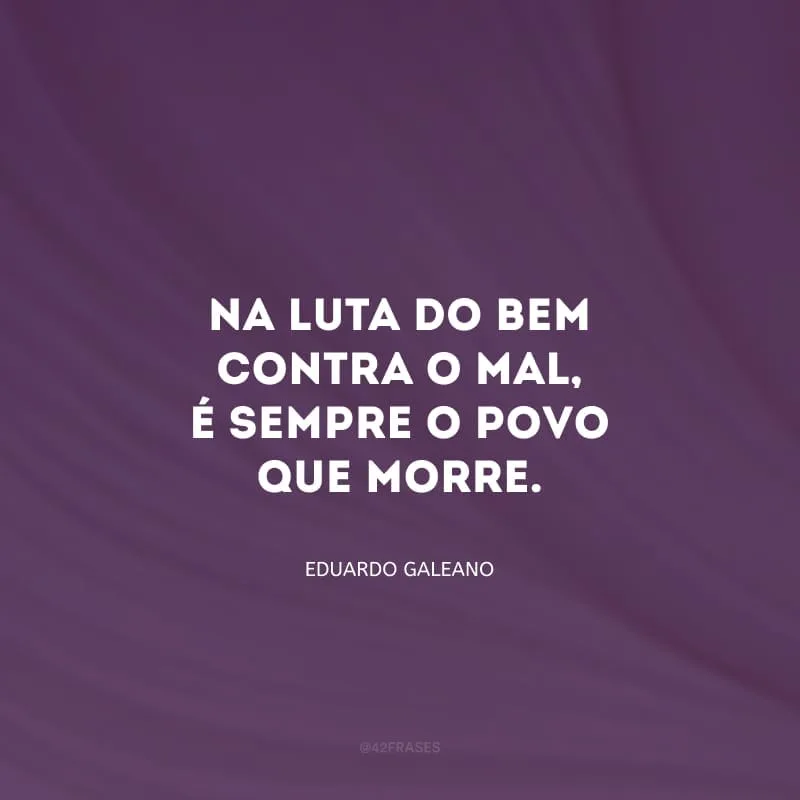 Na luta do bem contra o mal, é sempre o povo que morre.
