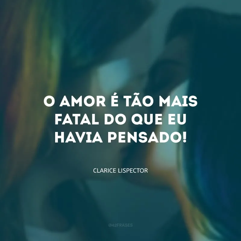 O amor é tão mais fatal do que eu havia pensado!