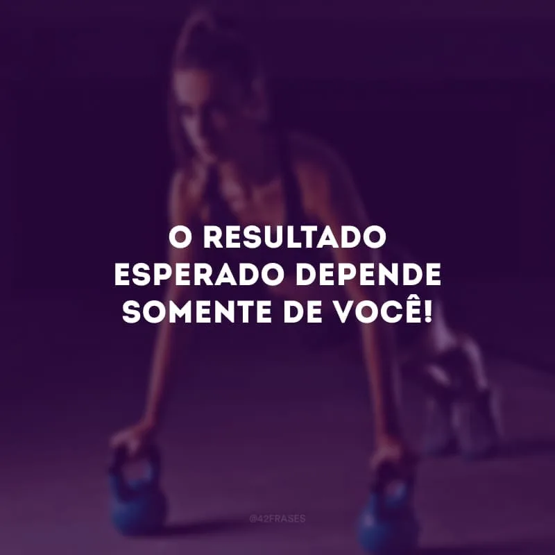 O resultado esperado depende somente de você!