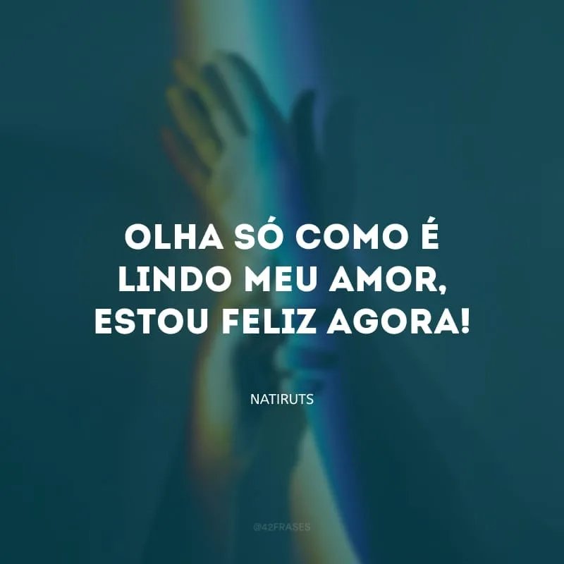 Olha só como é lindo meu amor, estou feliz agora! 