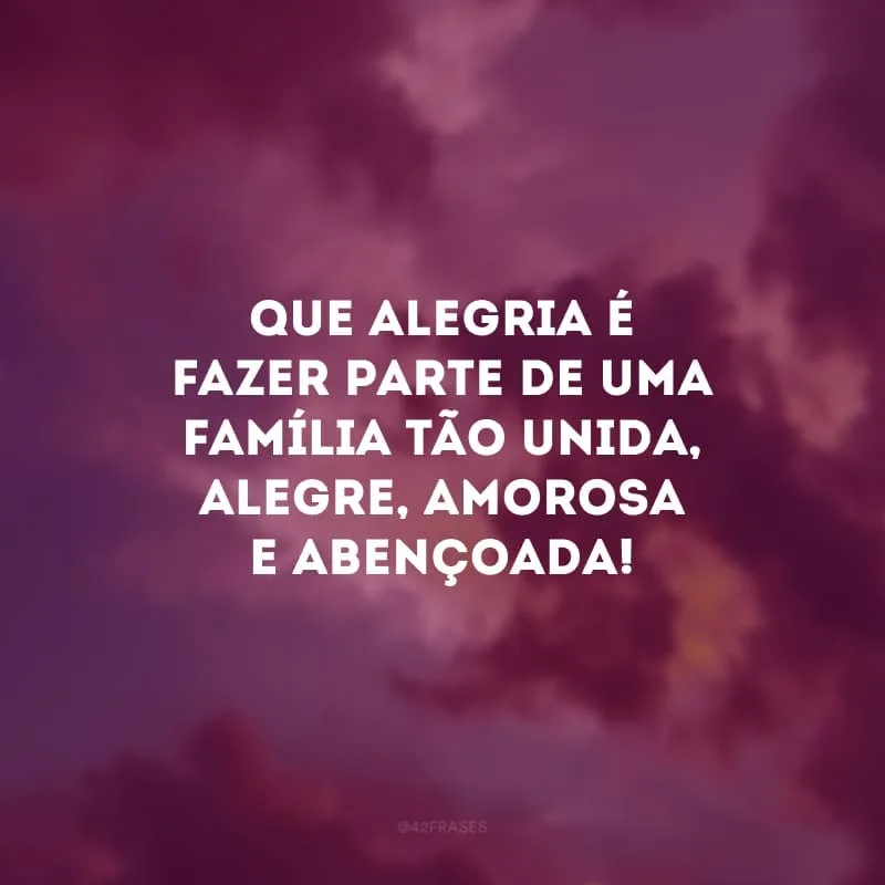 Que alegria é fazer parte de uma família tão unida, alegre, amorosa e abençoada! 