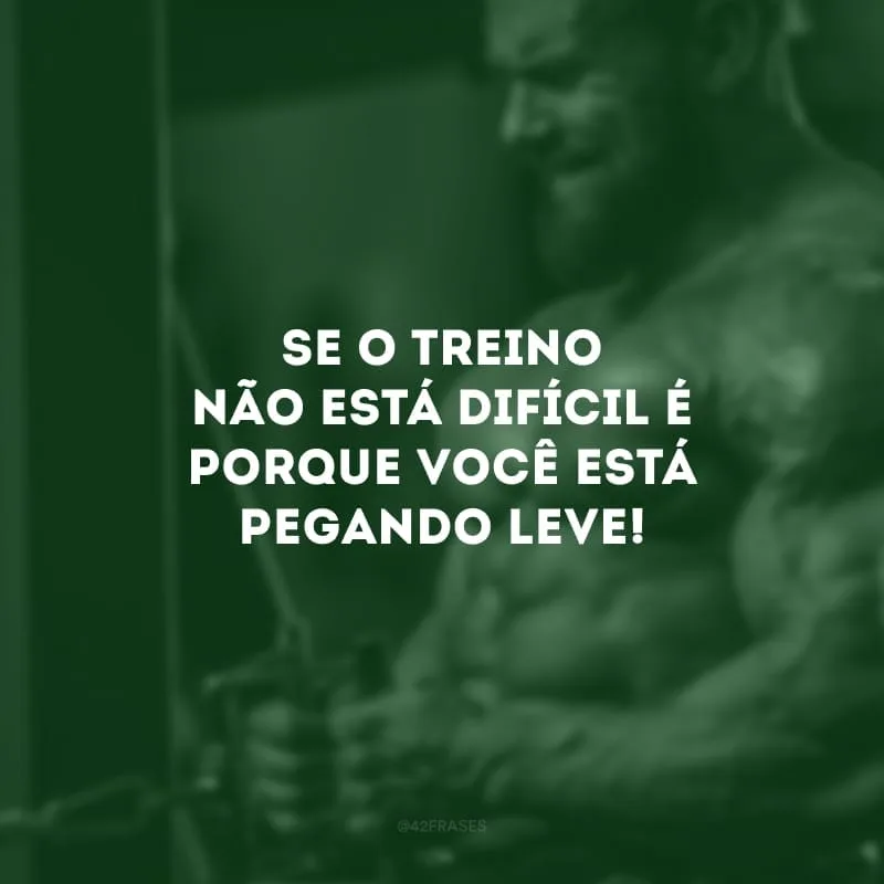 Se o treino não está difícil é porque você está pegando leve!