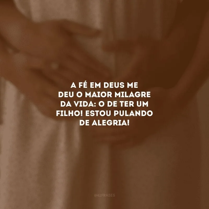 A fé em Deus me deu o maior milagre da vida: O de ter um filho! Estou pulando de alegria!