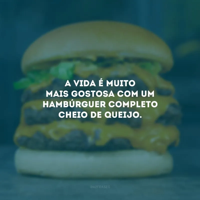 A vida é muito mais gostosa com um hambúrguer completo cheio de queijo.