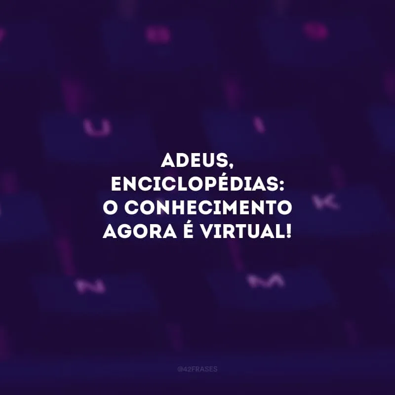 Adeus, enciclopédias: o conhecimento agora é virtual!