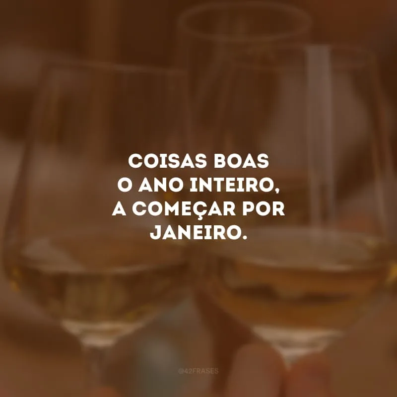 Coisas boas o ano inteiro, a começar por janeiro. 