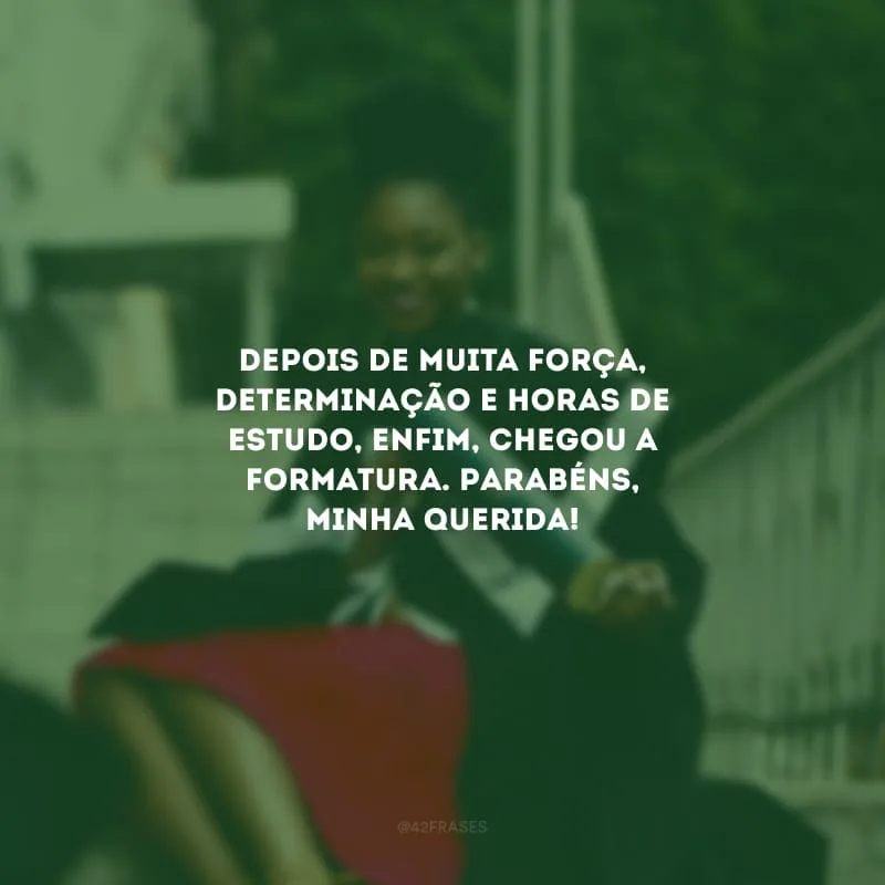 Depois de muita força, determinação e horas de estudo, enfim, chegou a formatura. Parabéns, minha querida!
