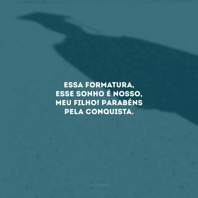 Essa formatura, esse sonho é nosso, meu filho! Parabéns pela conquista. 