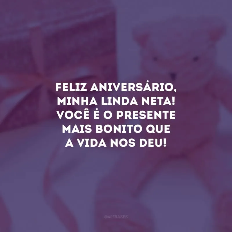 Feliz aniversário, minha linda neta! Você é o presente mais bonito que a vida nos deu!
