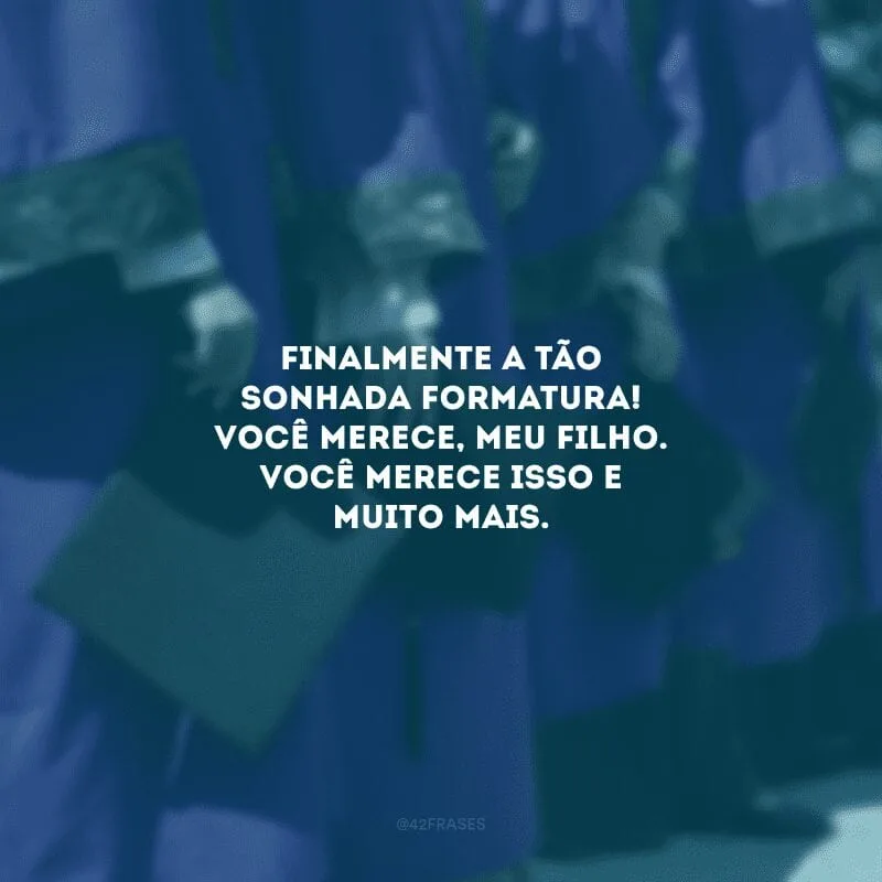 Finalmente a tão sonhada formatura! Você merece, meu filho. Você merece isso e muito mais. 