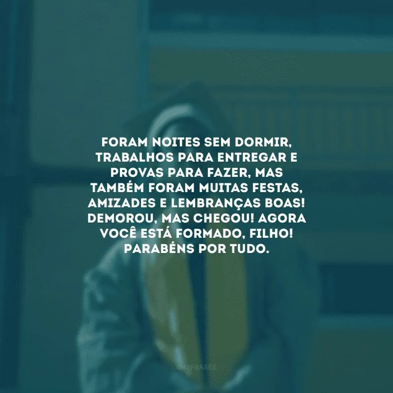 Foram noites sem dormir, trabalhos para entregar e provas para fazer, mas também foram muitas festas, amizades e lembranças boas! Demorou, mas chegou! Agora você está formado, filho! Parabéns por tudo. 