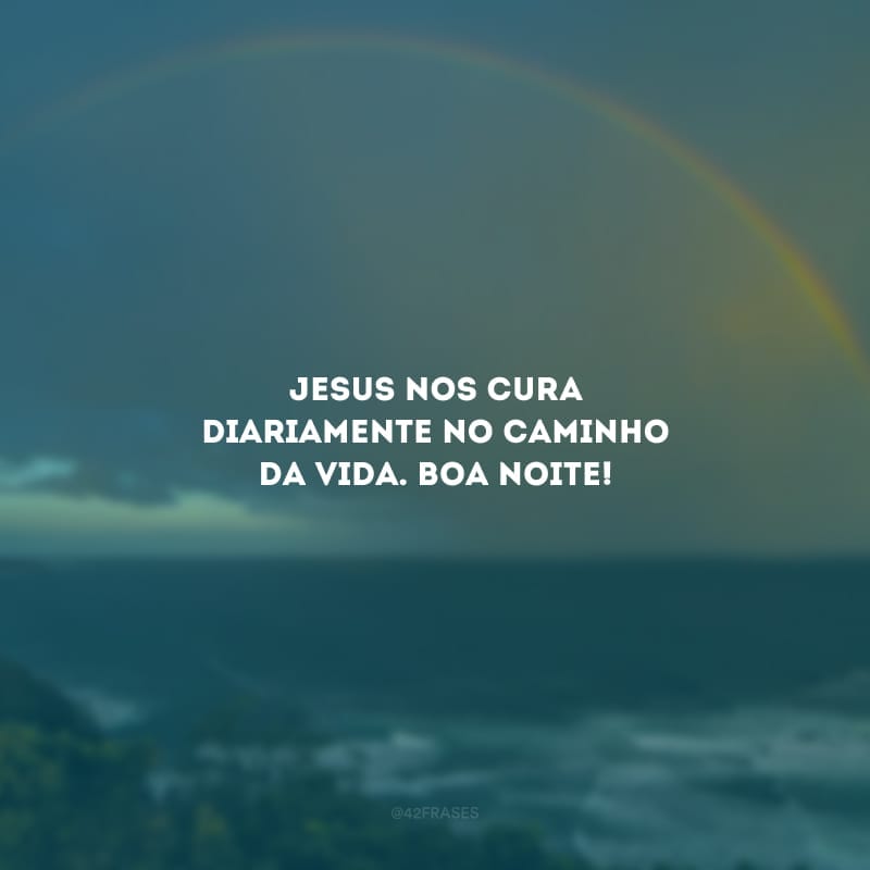 Jesus nos cura diariamente no caminho da vida. Boa noite!