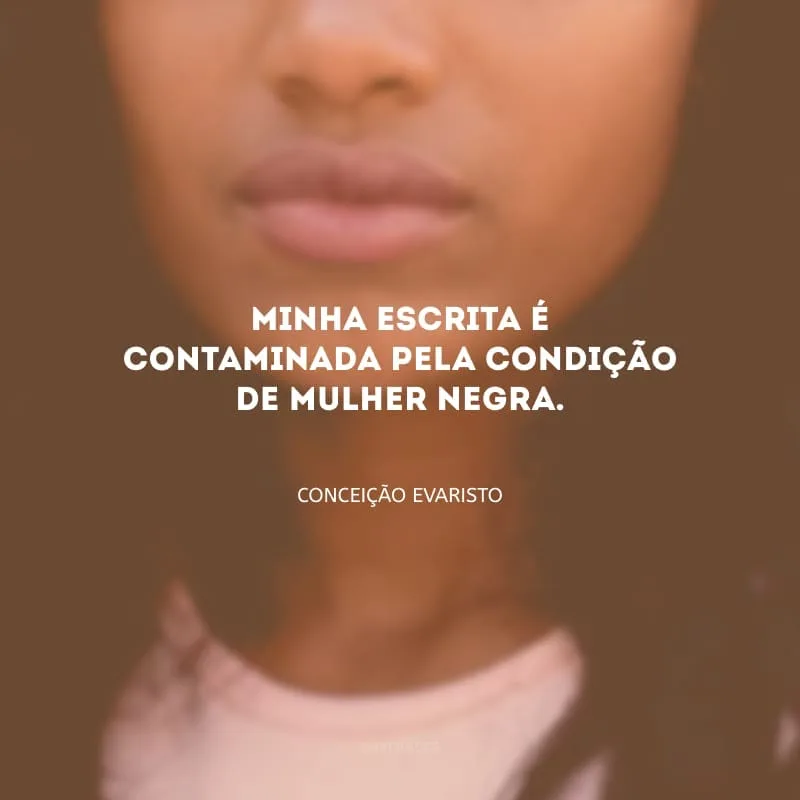 Minha escrita é contaminada pela condição de mulher negra.