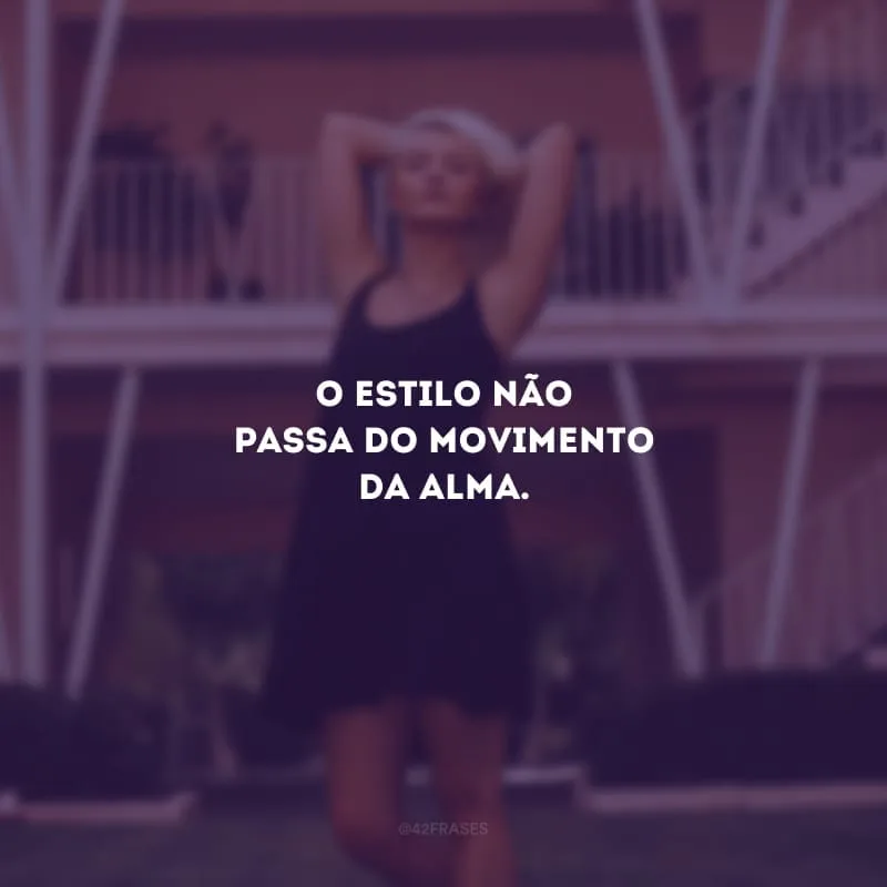 O estilo não passa do movimento da alma.