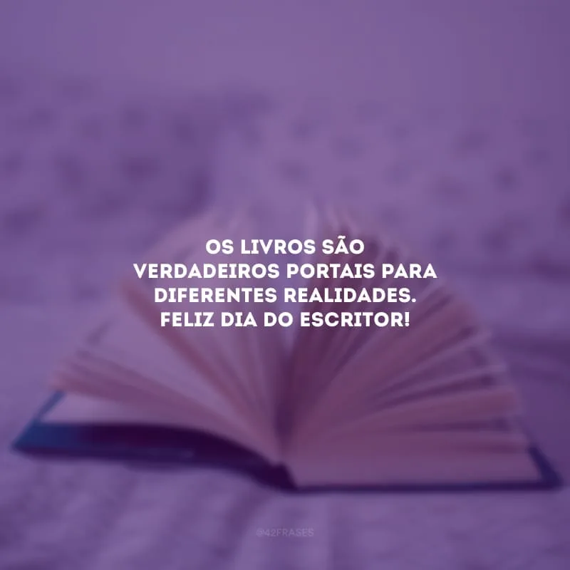 Os livros são verdadeiros portais para diferentes realidades. Feliz Dia do Escritor!
