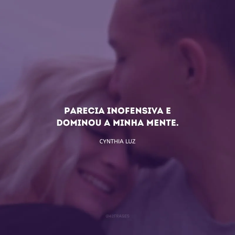 Parecia inofensiva e dominou a minha mente. 