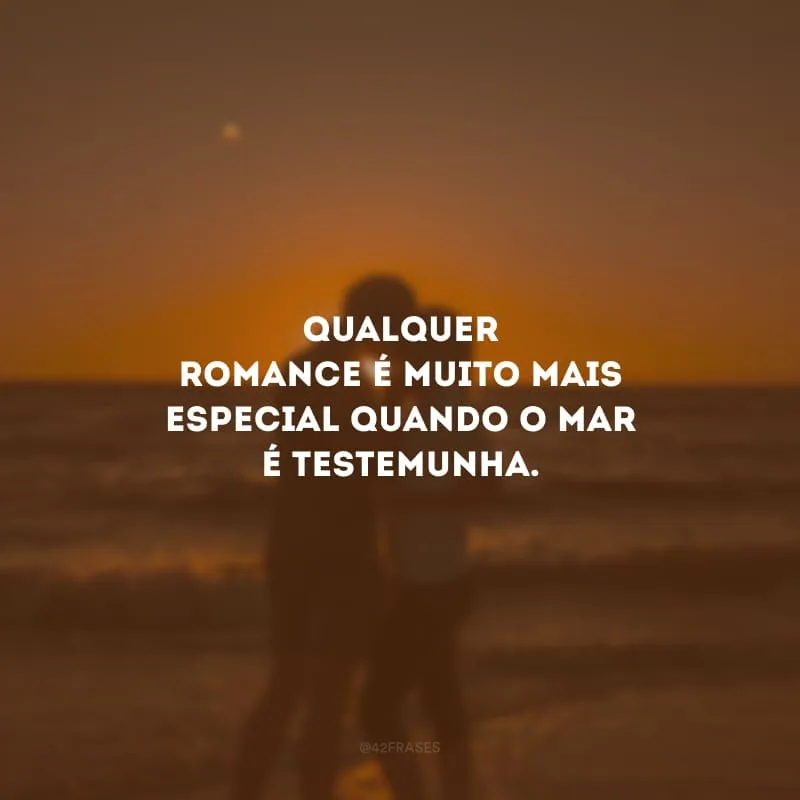 Qualquer romance é muito mais especial quando o mar é testemunha.