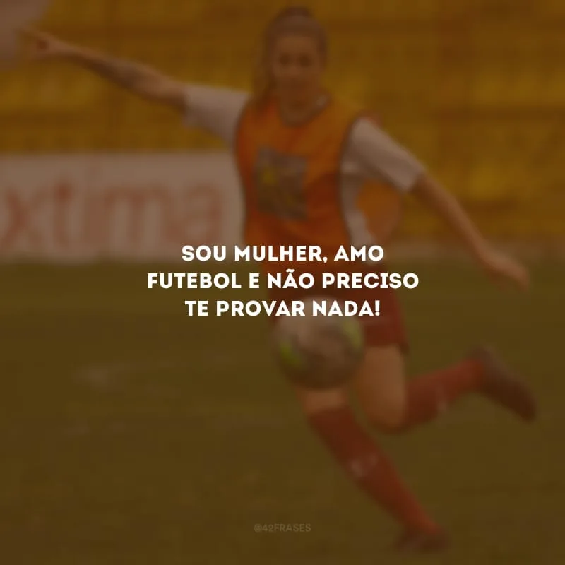 Sou mulher, amo futebol e não preciso te provar nada!