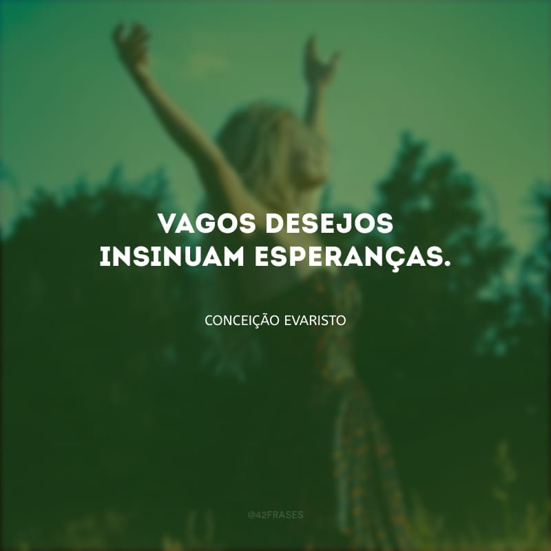 Vagos desejos insinuam esperanças.