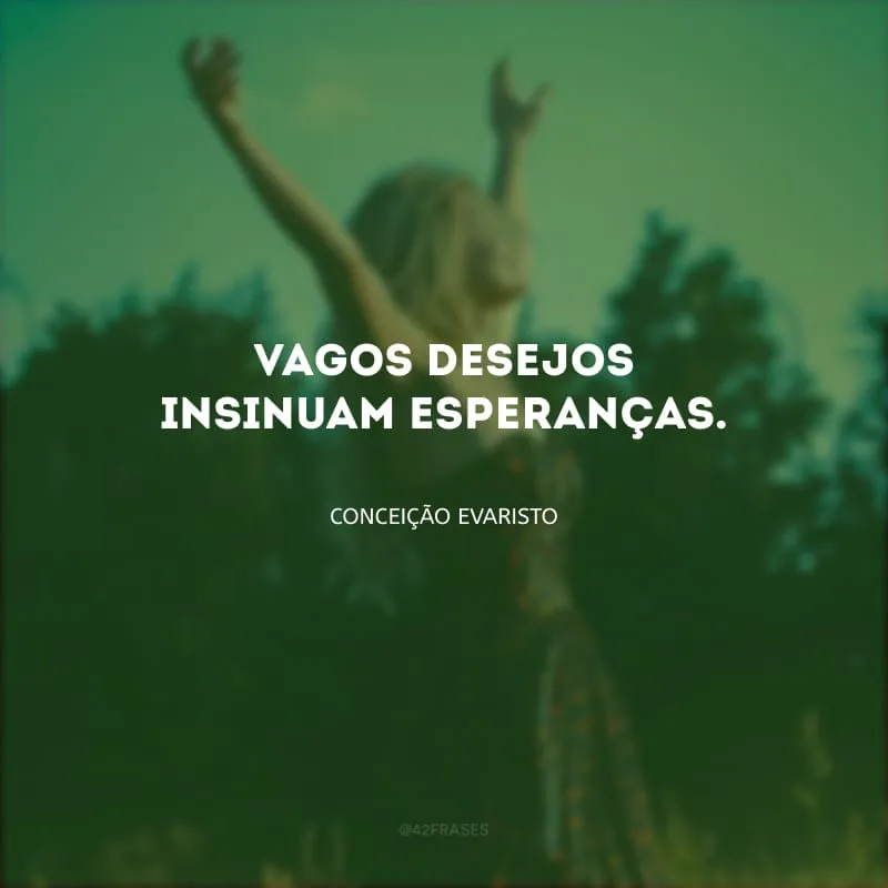 Vagos desejos insinuam esperanças.