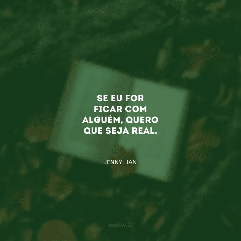Se eu for ficar com alguém, quero que seja real.