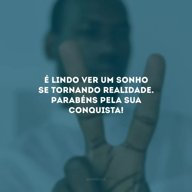 É lindo ver um sonho se tornando realidade. Parabéns pela sua conquista!