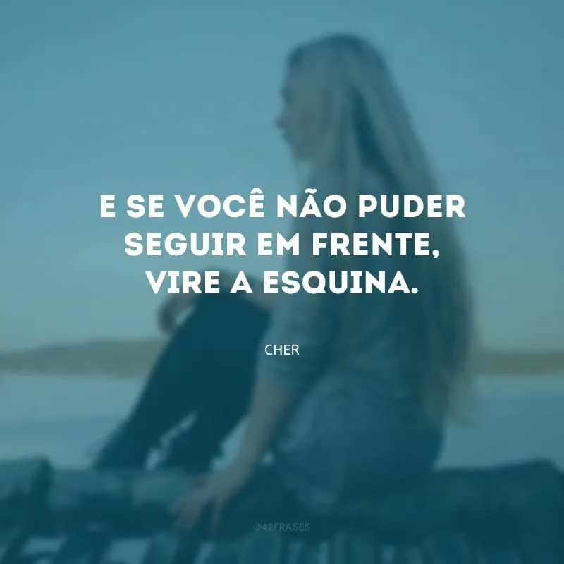 E se você não puder seguir em frente, vire a esquina.