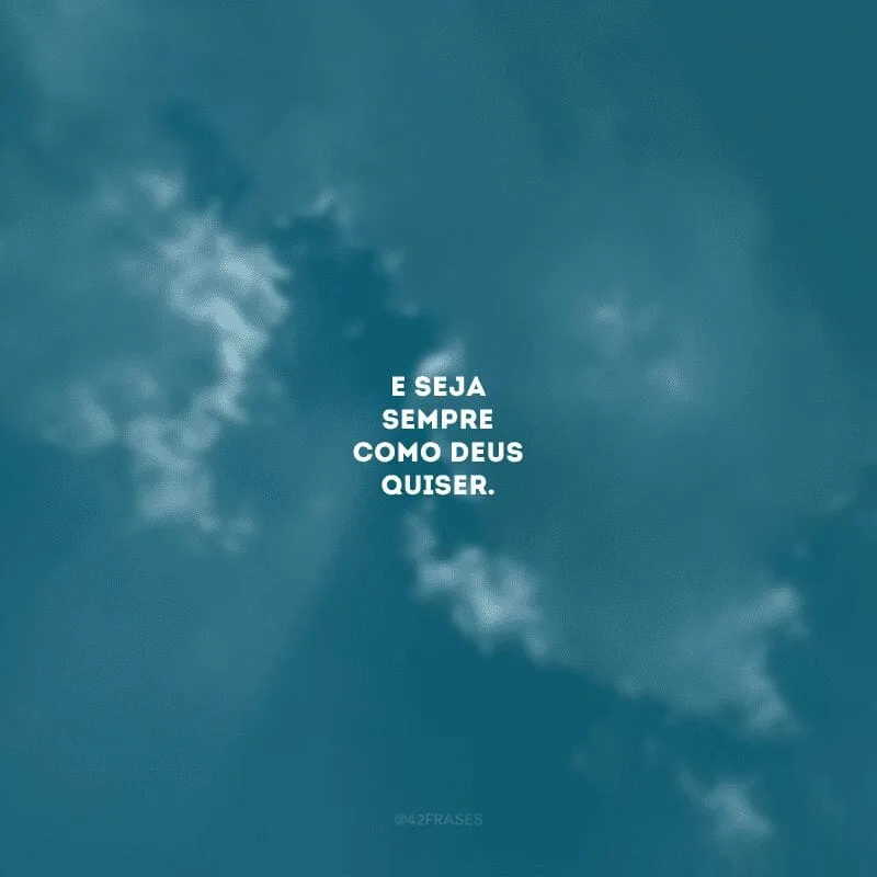 E seja sempre como Deus quiser. 