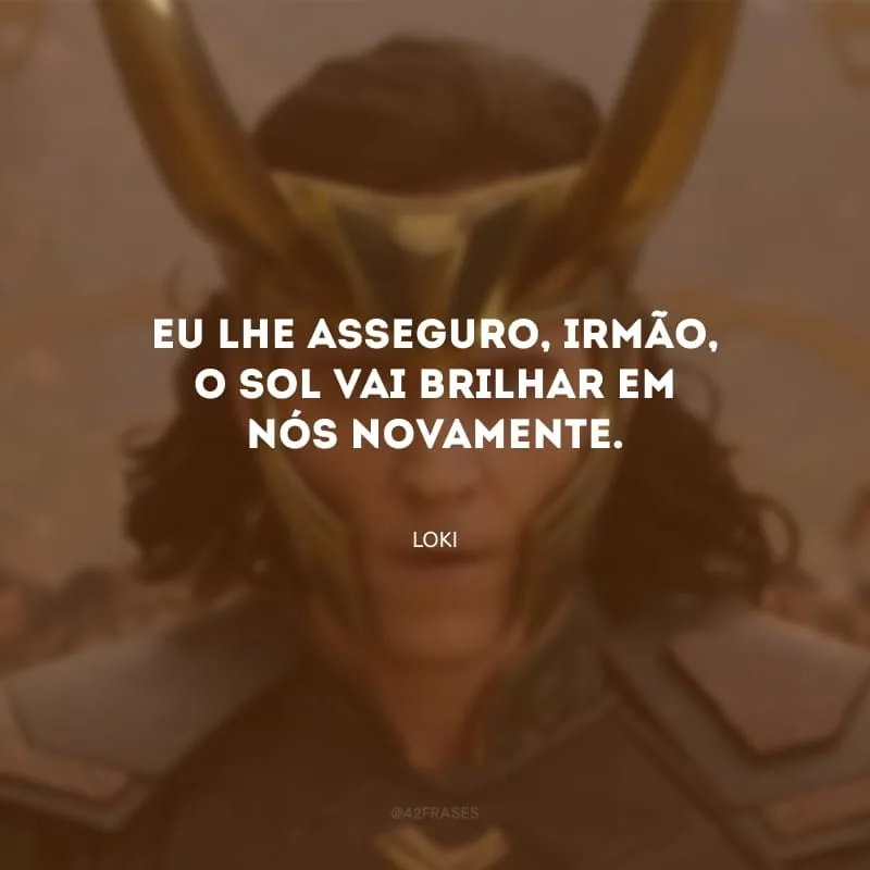 Eu lhe asseguro, irmão, o sol vai brilhar em nós novamente.