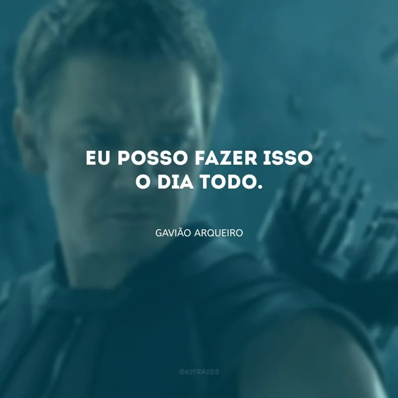 Eu posso fazer isso o dia todo.