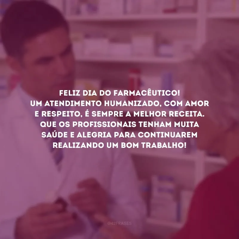 Feliz Dia do Farmacêutico! Um atendimento humanizado, com amor e respeito, é sempre a melhor receita. Que os profissionais tenham muita saúde e alegria para continuarem realizando um bom trabalho!