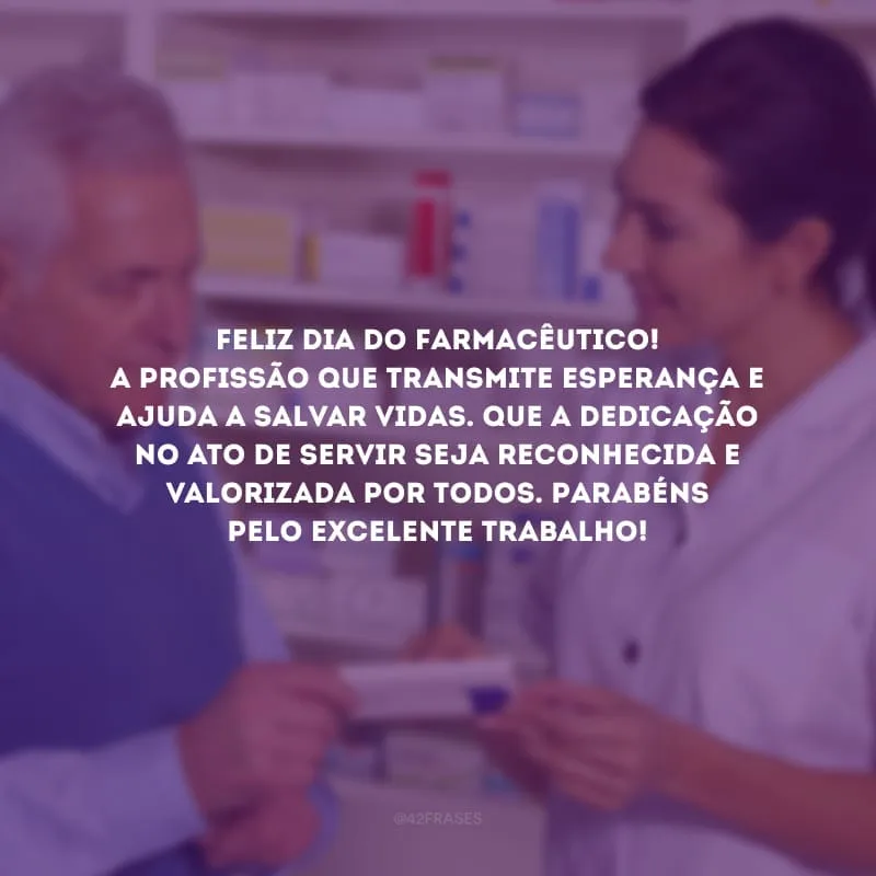 Feliz Dia do Farmacêutico! A profissão que transmite esperança e ajuda a salvar vidas. Que a dedicação no ato de servir seja reconhecida e valorizada por todos. Parabéns pelo excelente trabalho!