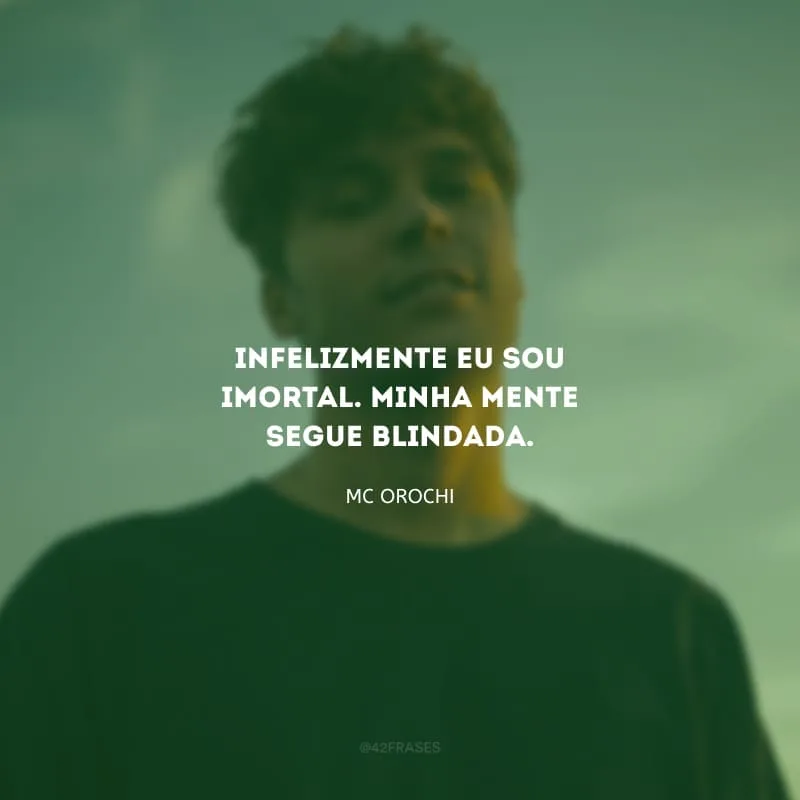 Infelizmente eu sou imortal. Minha mente segue blindada.