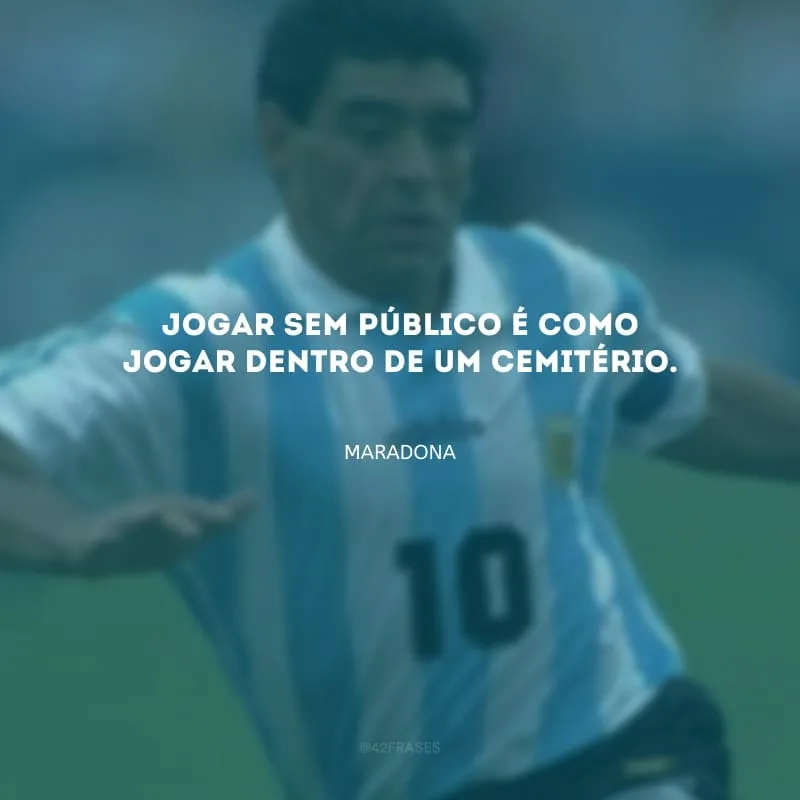 Jogar sem público é como jogar dentro de um cemitério.