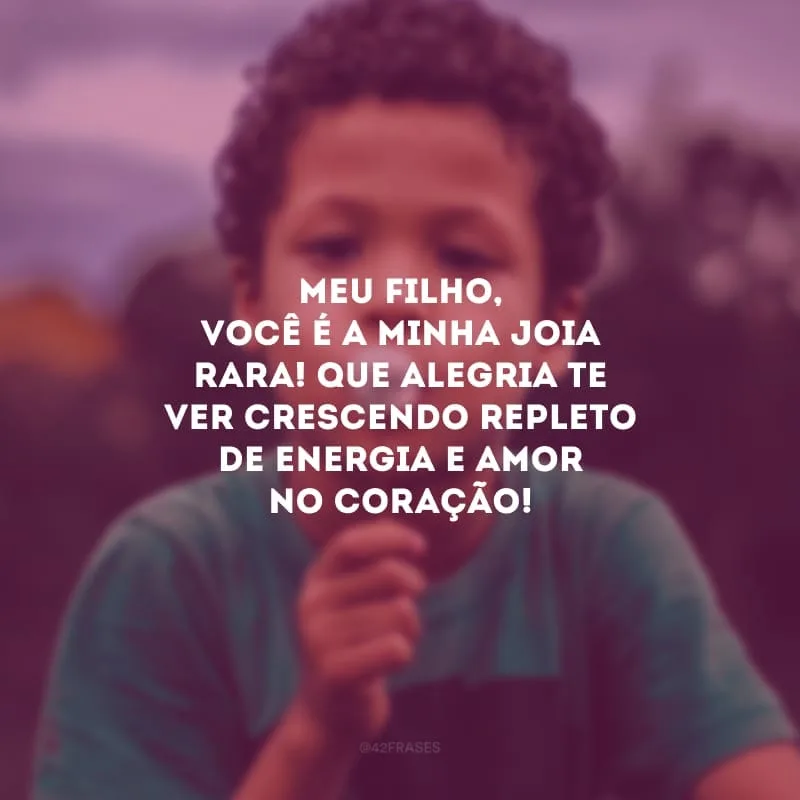 Meu filho, você é a minha joia rara! Que alegria te ver crescendo repleto de energia e amor no coração! Nunca deixe a sua doçura se esvanecer. Você é um tesouro e tem um mundo para conquistar.