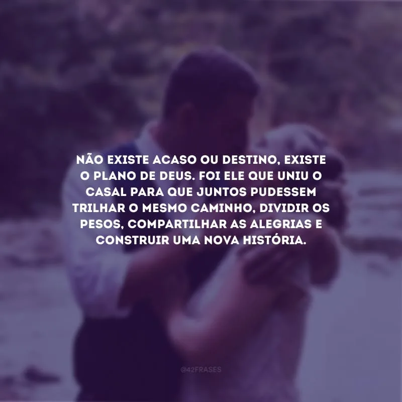 Não existe acaso ou destino, existe o plano de Deus. Foi Ele que uniu o casal para que juntos pudessem trilhar o mesmo caminho, dividir os pesos, compartilhar as alegrias e construir uma nova história.