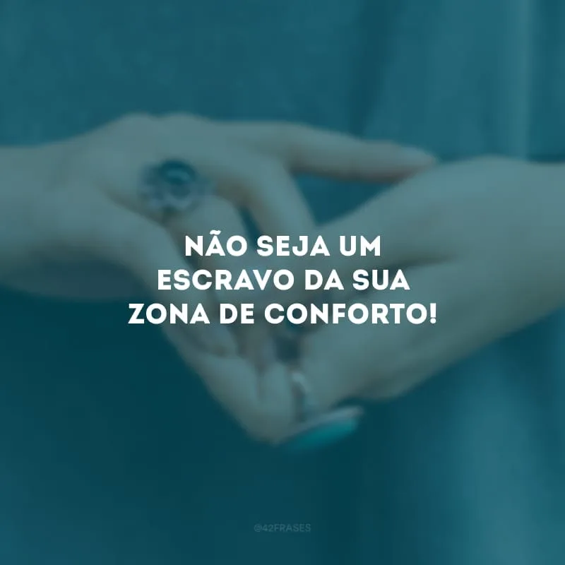Não seja um escravo da sua zona de conforto! Chega de desculpas, enfrente seus medos e assuma a responsabilidade pelo seu sucesso.