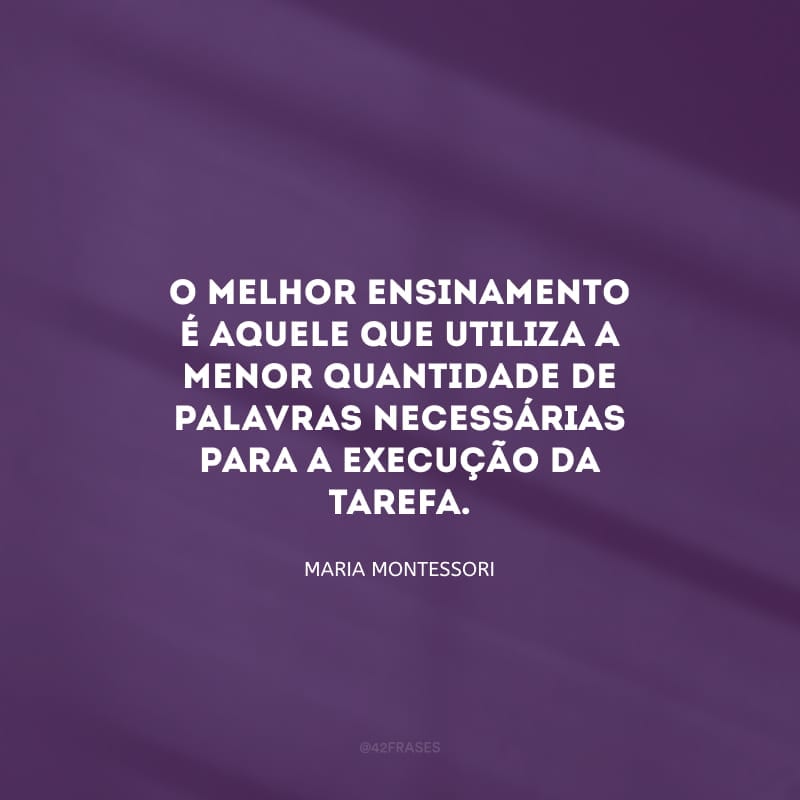 O melhor ensinamento é aquele que utiliza a menor quantidade de palavras necessárias para a execução da tarefa.
