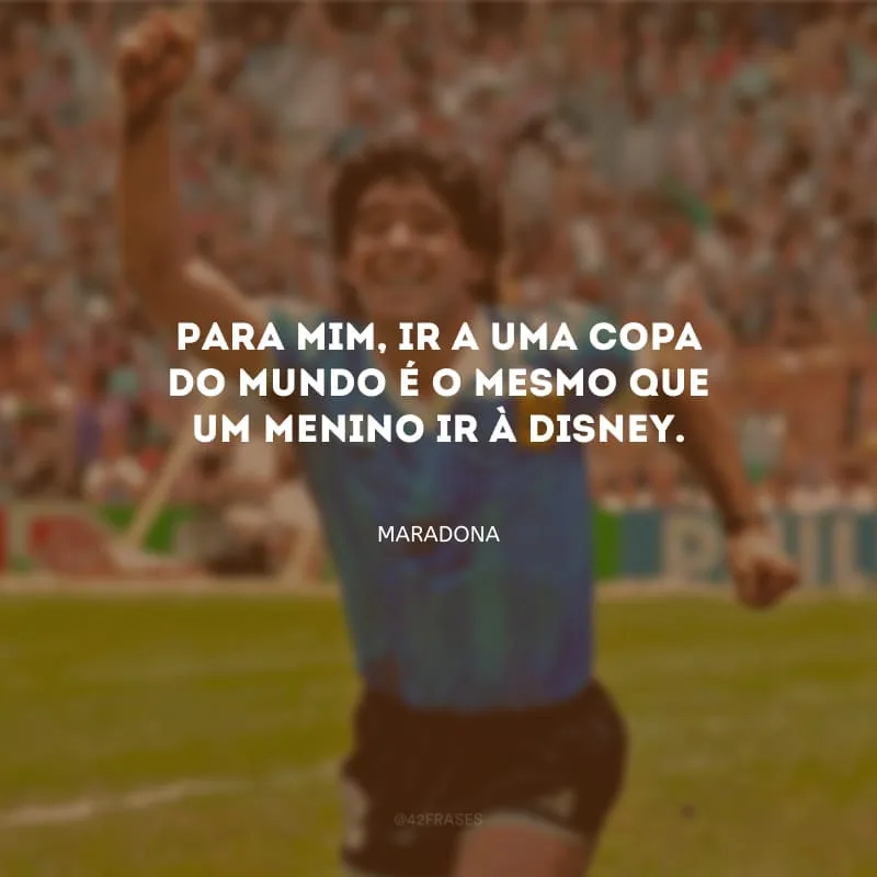 Para mim, ir a uma Copa do Mundo é o mesmo que um menino ir à Disney.