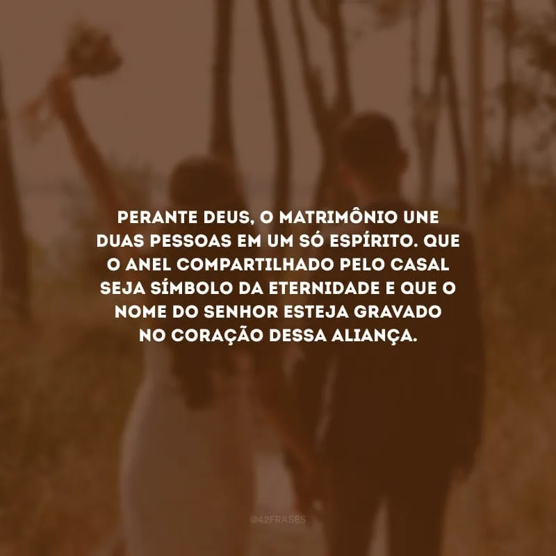 Perante Deus, o matrimônio une duas pessoas em um só espírito. Que o anel compartilhado pelo casal seja símbolo da Eternidade e que o nome do Senhor esteja gravado no coração dessa aliança.