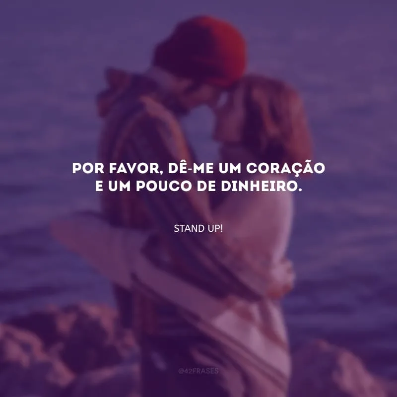 Por favor, dê-me um coração e um pouco de dinheiro.