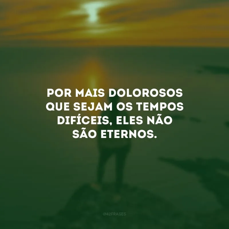 Por mais dolorosos que sejam os tempos difíceis, eles não são eternos. Fique perto das pessoas que te fazem feliz e saiba que você não está sozinha. De pouquinho em pouquinho, com paciência, tudo se acerta.