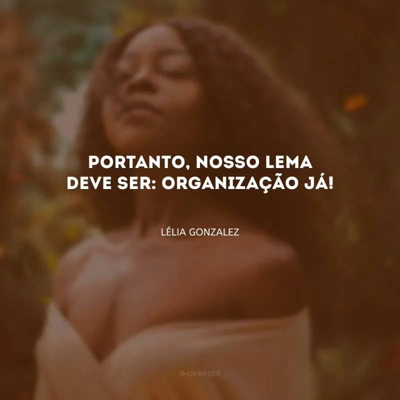 Portanto, nosso lema deve ser: organização já!
