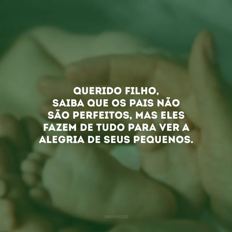 Querido filho, saiba que os pais não são perfeitos, mas eles fazem de tudo para ver a alegria de seus pequenos. Conforme você cresce, continuaremos aprendendo juntos e enfrentando os desafios da vida.