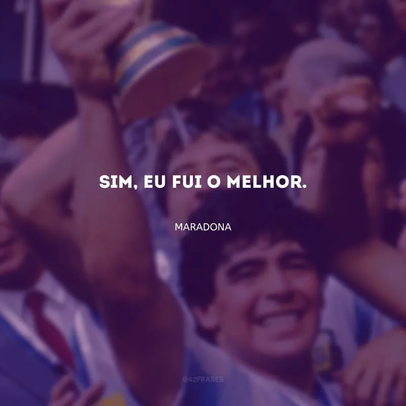 Sim, eu fui o melhor.