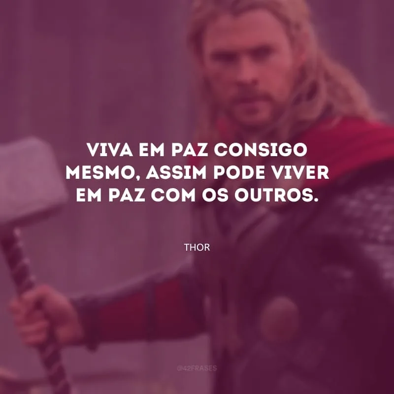 Viva em paz consigo mesmo, assim pode viver em paz com os outros.