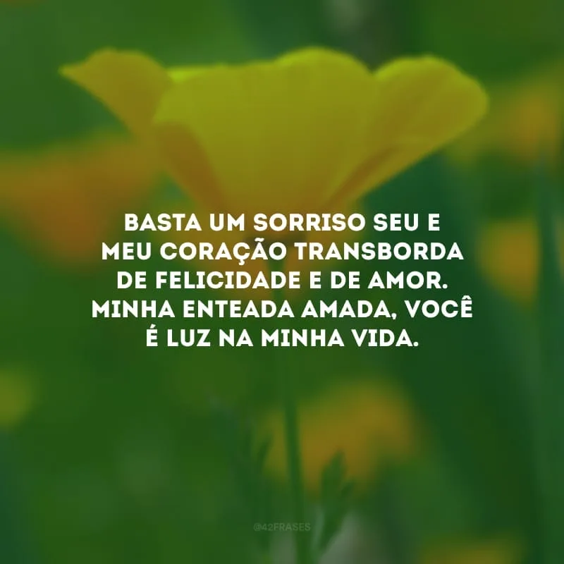 Basta um sorriso seu e meu coração transborda de felicidade e de amor. Minha enteada amada, você é luz na minha vida.
