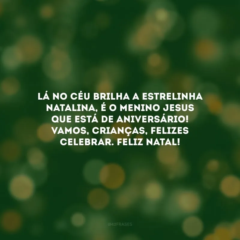 Lá no céu brilha a estrelinha natalina, é o menino Jesus que está de aniversário! Vamos, crianças, felizes celebrar. Feliz Natal!